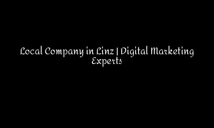 Local Company in Linz | Digital Marketing Experts