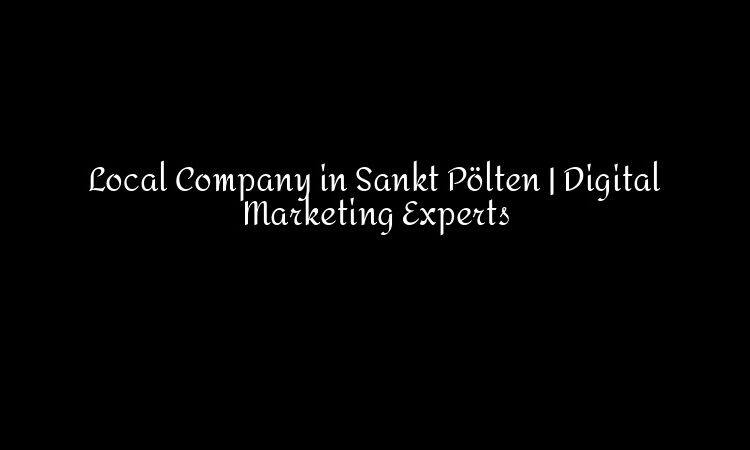 Local Company in Sankt Pölten | Digital Marketing Experts