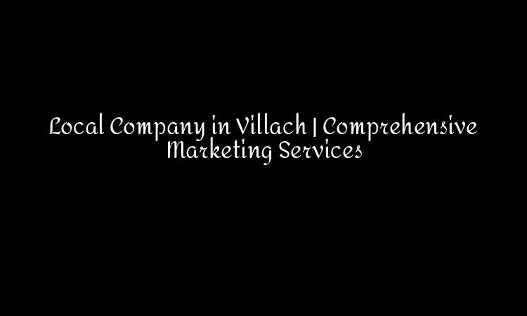 Local Company in Villach | Comprehensive Marketing Services