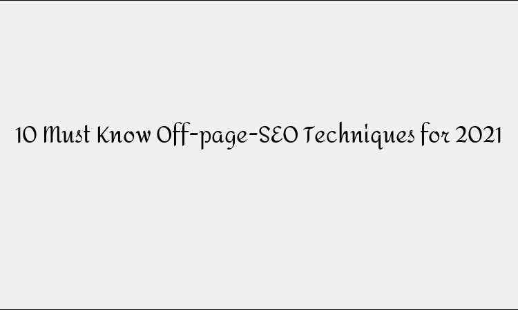 10 Must Know Off-page-SEO Techniques for 2021