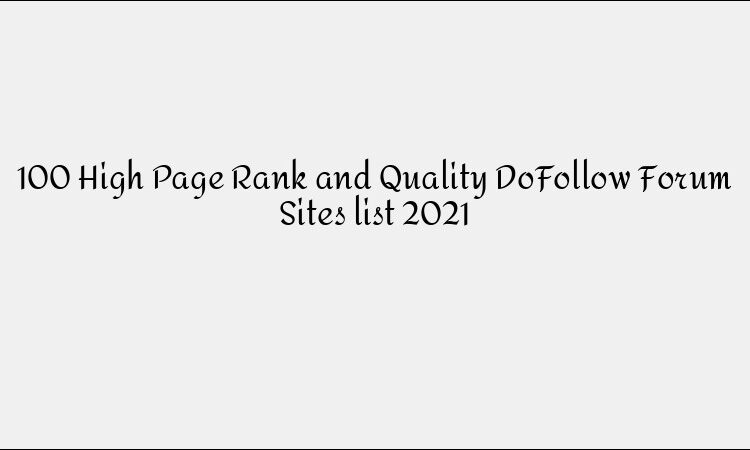 100+ High Page Rank DoFollow Forum Sites List (2021)