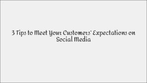 3 Social Media Tips to Meet Customer Expectations