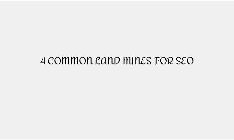 4 Common SEO Land Mines to Avoid