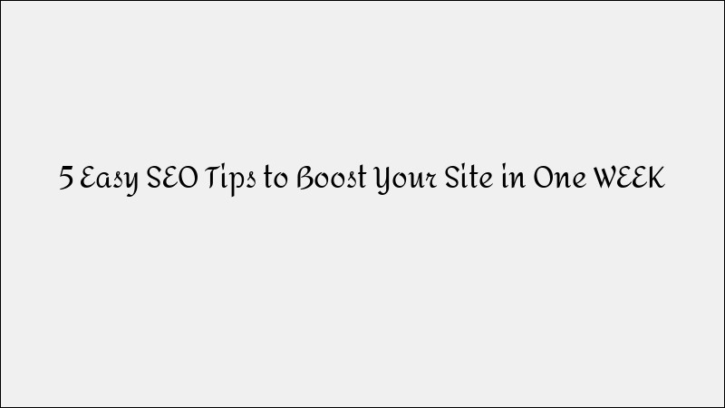 5 Easy SEO Tips to Boost Your Website in One Week