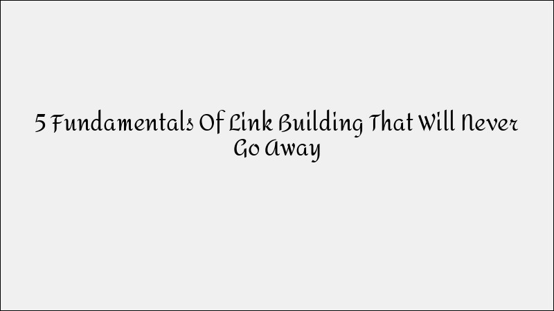 5 Timeless Link Building Fundamentals for Stronger SEO