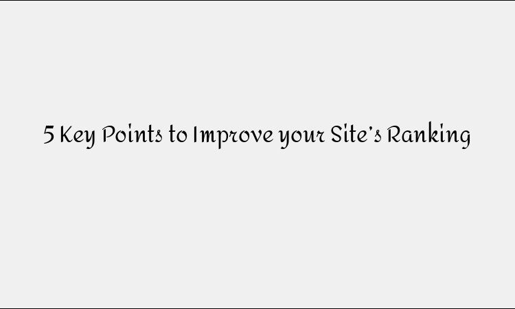 5 Key Points to Improve your Site’s Ranking