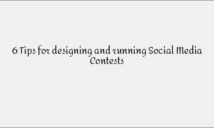 6 Tips for Running Successful Social Media Contests