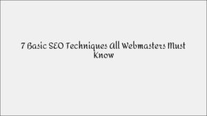 7 Basic SEO Techniques Every Webmaster Must Know