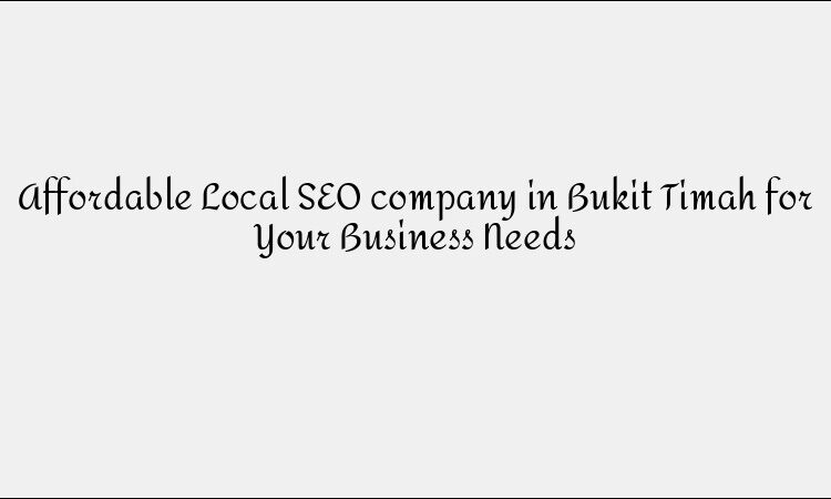 Affordable Local SEO company in Bukit Timah for Your Business Needs