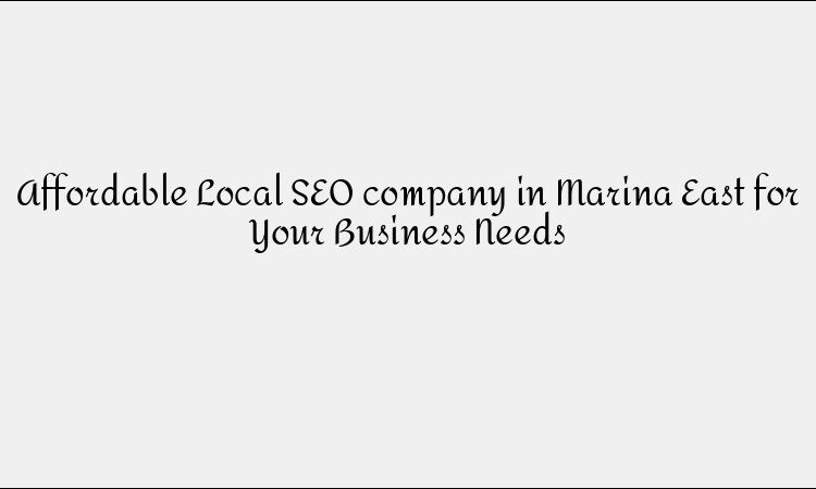 Affordable Local SEO company in Marina East for Your Business Needs