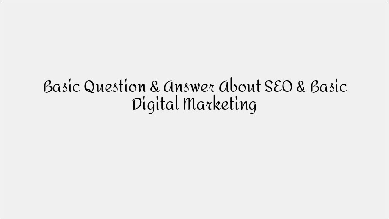 Basic SEO & Digital Marketing Q&A for Beginners