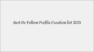Best Do-Follow Profile Creation Sites List 2021