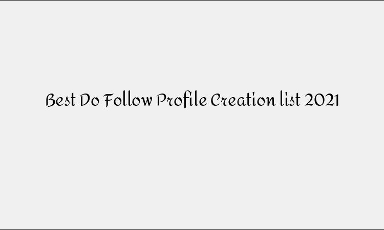 Best Do-Follow Profile Creation Sites List 2021