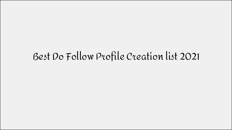 Best Do-Follow Profile Creation Sites List 2021