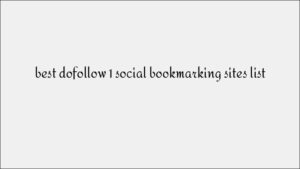 Best Dofollow Social Bookmarking Sites to Improve Your Backlink Quality