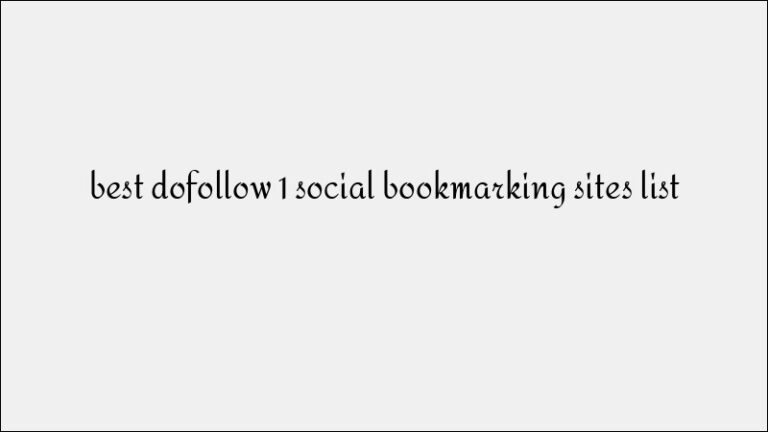 Best Dofollow Social Bookmarking Sites to Improve Your Backlink Quality
