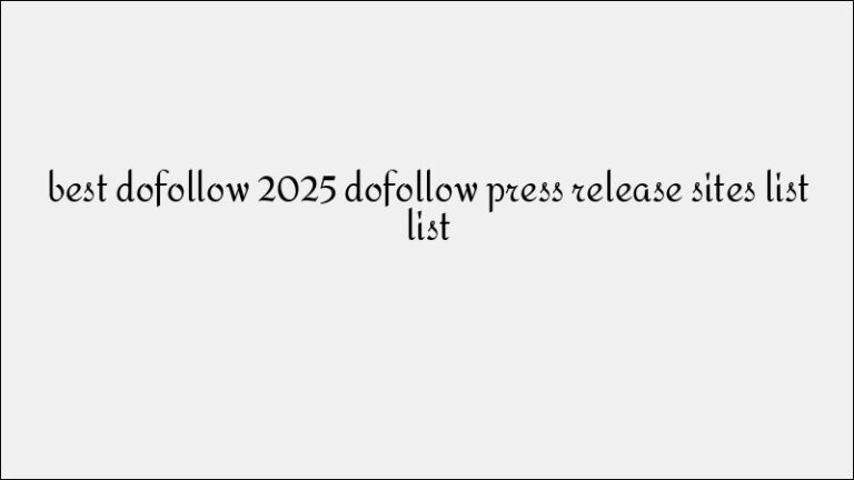 Best Dofollow Press Release Sites to Amplify Your Brand Message in 2025