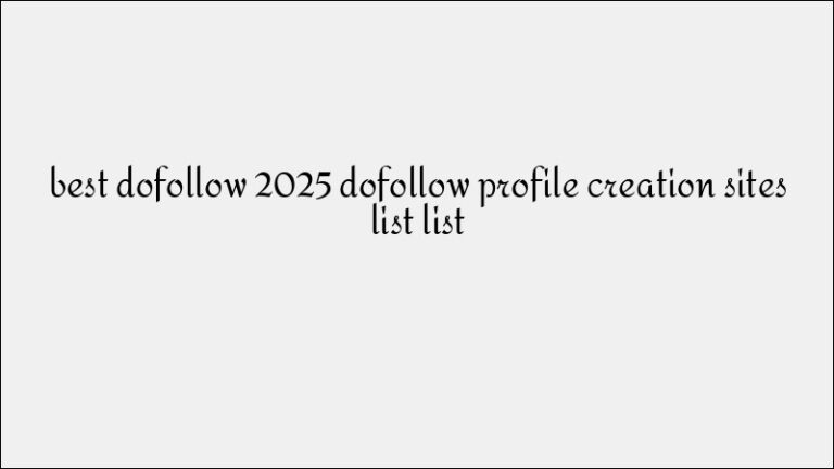 Ultimate List of Dofollow Profile Creation Sites for Stronger Backlinks in 2025