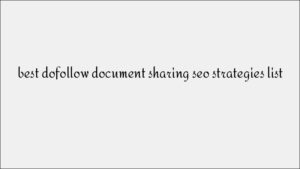 Dofollow Document Sharing: Effective SEO Strategies and Platform List