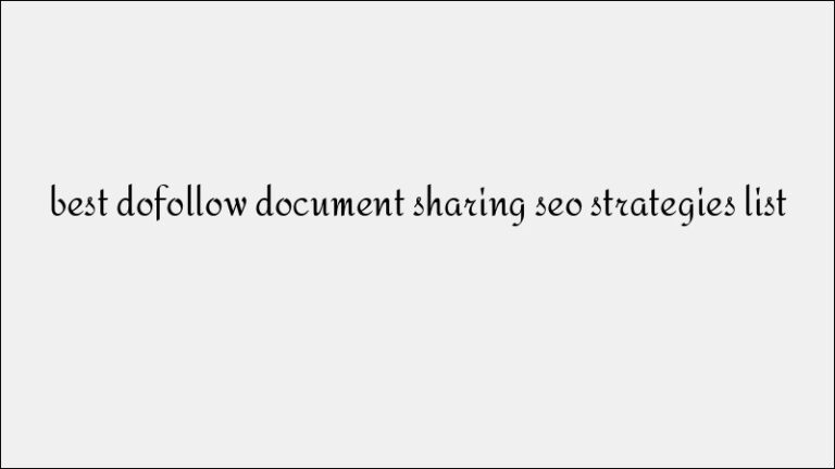 Dofollow Document Sharing: Effective SEO Strategies and Platform List