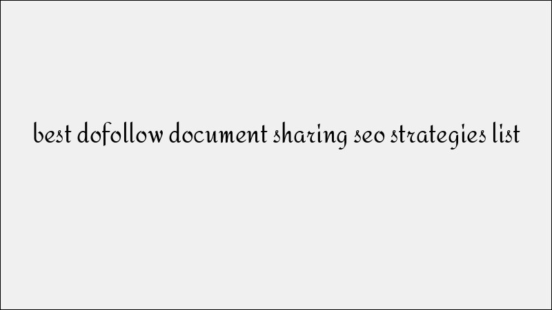 Dofollow Document Sharing: Effective SEO Strategies and Platform List