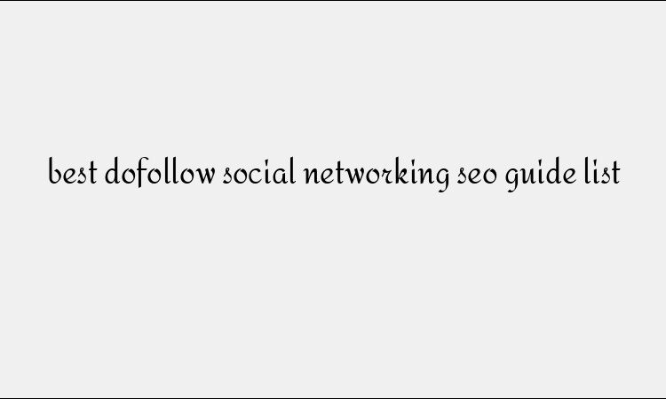 best dofollow social networking seo guide list