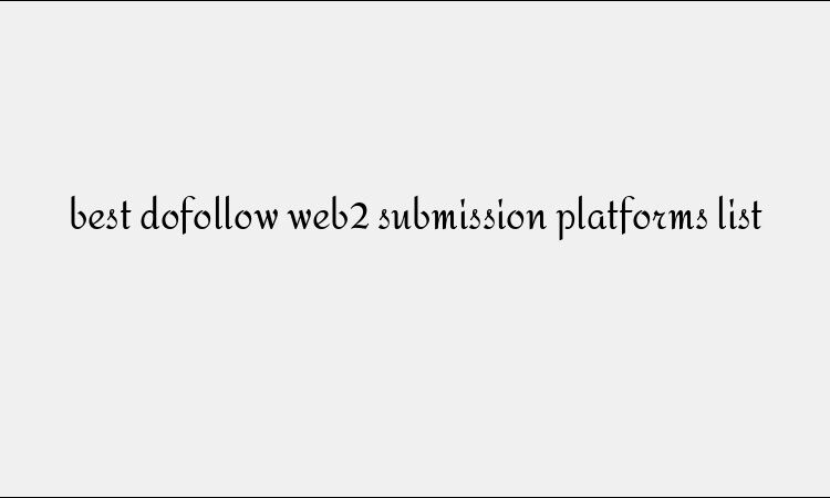 best dofollow web2 submission platforms list