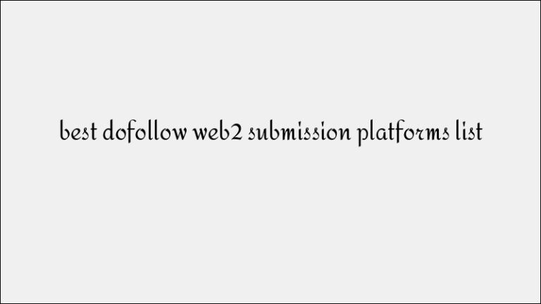 Best Dofollow Web2.0 Submission Platforms for Powerful Tier-1 Backlinks