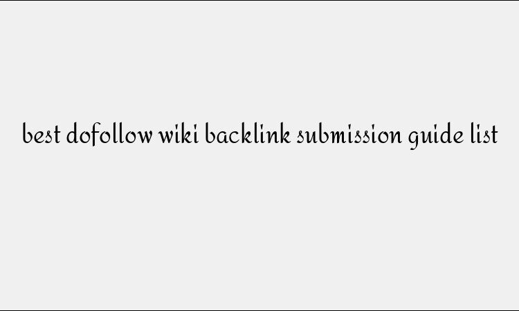 best dofollow wiki backlink submission guide list