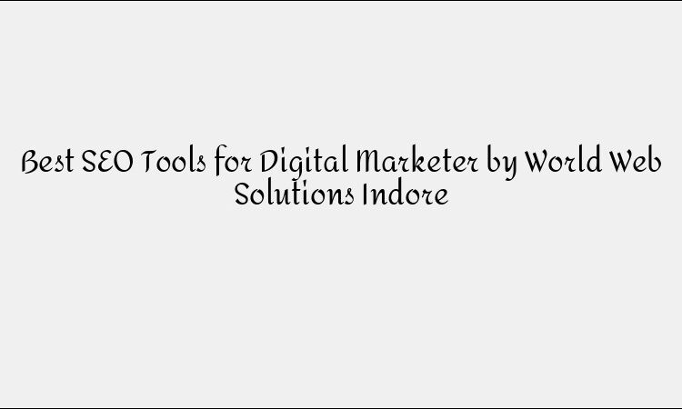 Best SEO Tools for Digital Marketer by World Web Solutions Indore