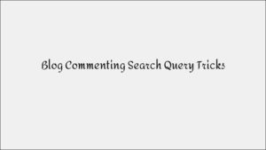 Blog Commenting: Advanced Search Query Tricks