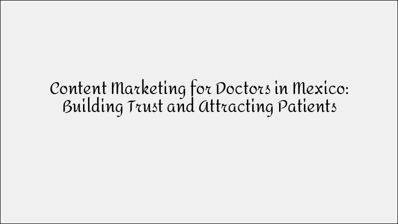 Content Marketing for Doctors Mexico - Healthcare Content Strategy