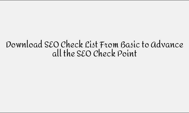 SEO Check List Download &#8211; Basic To Advanced SEO Tips