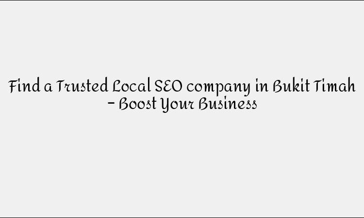 Find a Trusted Local SEO company in Bukit Timah – Boost Your Business