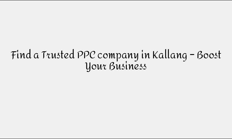 Find a Trusted PPC company in Kallang – Boost Your Business