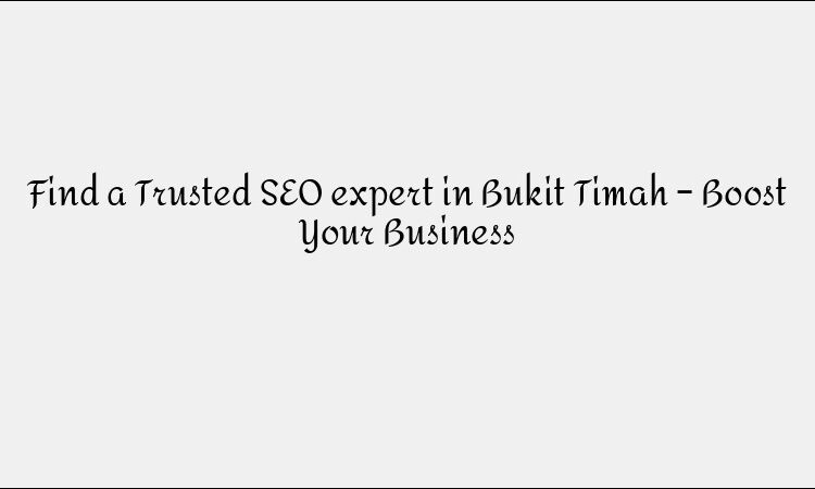 Find a Trusted SEO expert in Bukit Timah – Boost Your Business