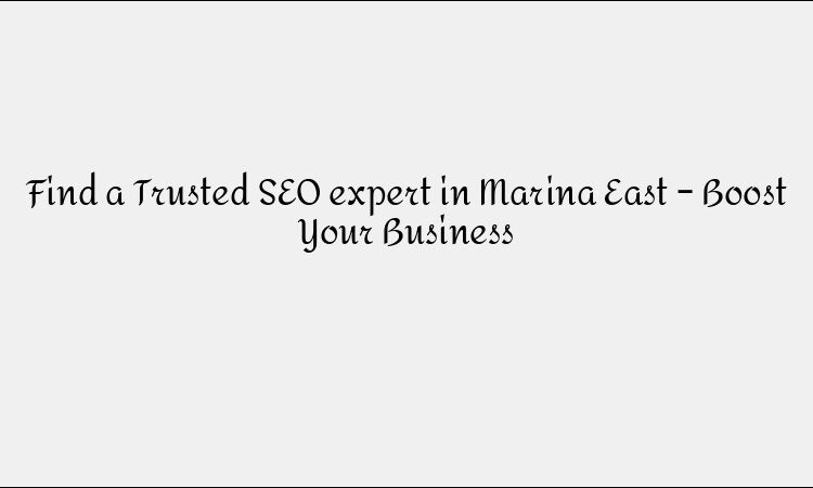 Find a Trusted SEO expert in Marina East – Boost Your Business