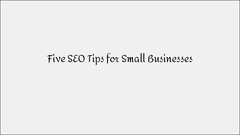 5 SEO Tips Every Small Business Must Know