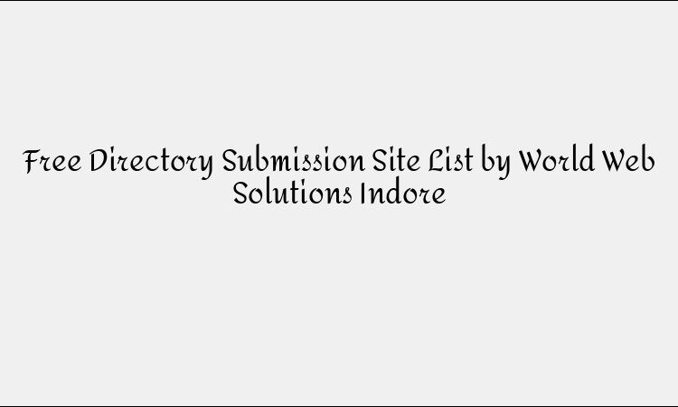 Free Directory Submission Site List by World Web Solutions Indore