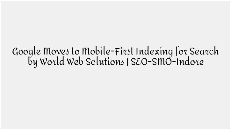 Google Moves to Mobile-First Indexing: What You Need to Know