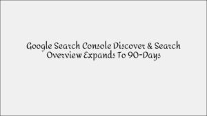 Google Search Console Expands Discover Search Overview to 90 Days of Data