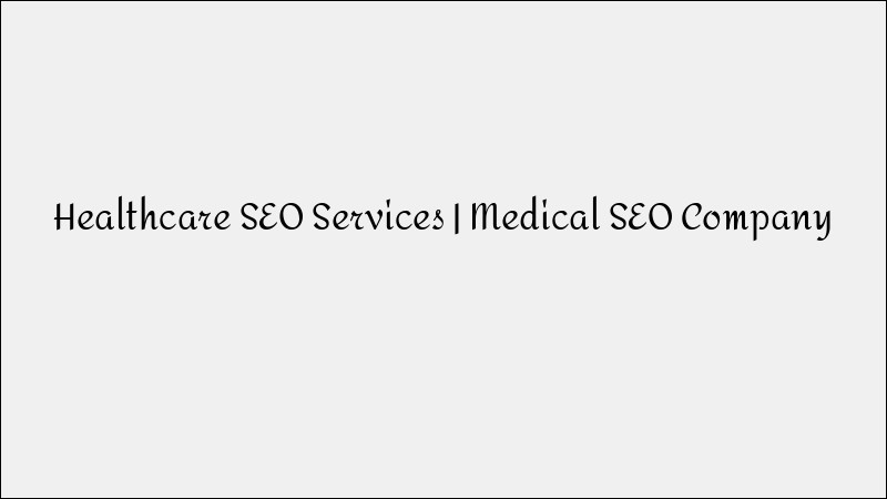 Healthcare SEO Services - Medical SEO Company Solutions
