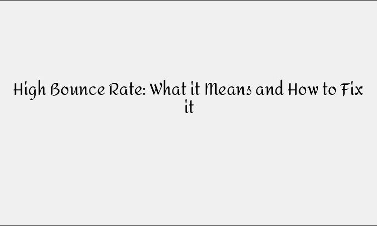 High Bounce Rate: What it Means and How to Fix it