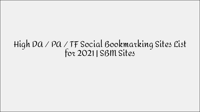 High DA/PA/TF Social Bookmarking Sites List for 2021: Boost Your Backlink Profile