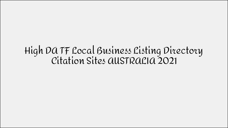 High DA/TF Local Business Listing and Citation Sites in Australia for 2021