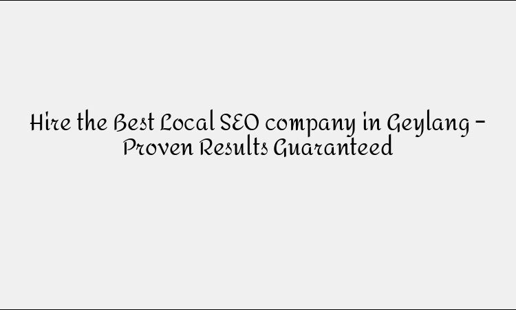 Hire the Best Local SEO company in Geylang – Proven Results Guaranteed