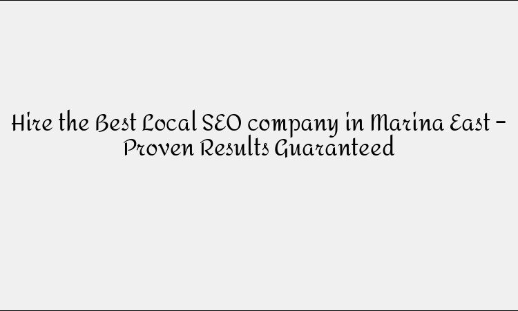 Hire the Best Local SEO company in Marina East – Proven Results Guaranteed