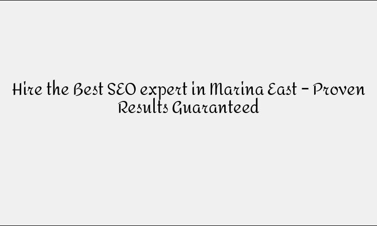 Hire the Best SEO expert in Marina East – Proven Results Guaranteed