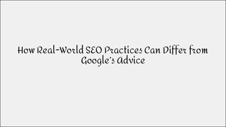 How Real-World SEO Differs from Google’s Official Guidelines