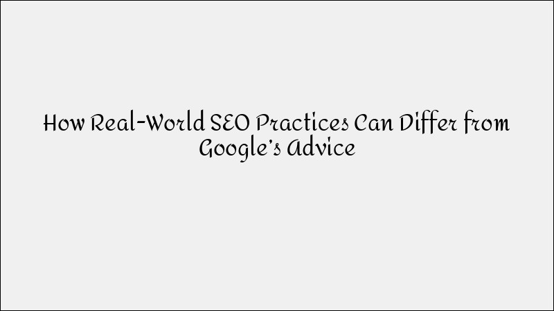 How Real-World SEO Differs from Google’s Official Guidelines